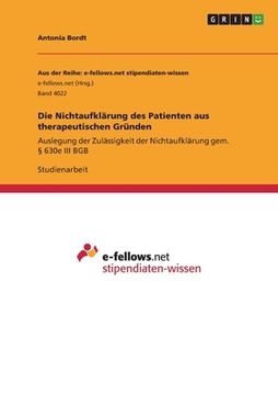 portada Die Nichtaufklärung des Patienten aus therapeutischen Gründen: Auslegung der Zulässigkeit der Nichtaufklärung gem. § 630e III BGB (in German)