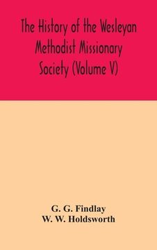 portada The history of the Wesleyan Methodist Missionary Society (Volume V) (in English)