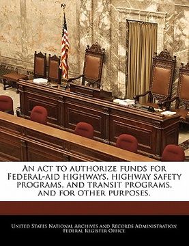 portada an act to authorize funds for federal-aid highways, highway safety programs, and transit programs, and for other purposes. (en Inglés)
