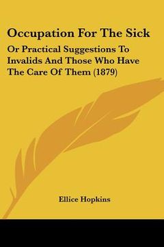 portada occupation for the sick: or practical suggestions to invalids and those who have the care of them (1879) (en Inglés)