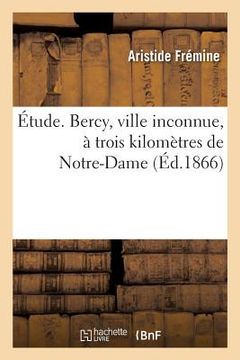 portada Étude. Bercy, Ville Inconnue, À Trois Kilomètres de Notre-Dame (en Francés)