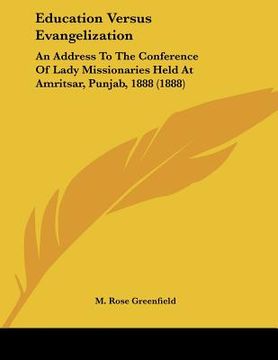 portada education versus evangelization: an address to the conference of lady missionaries held at amritsar, punjab, 1888 (1888) (en Inglés)