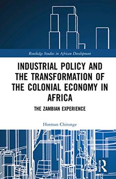 portada Industrial Policy and the Transformation of the Colonial Economy in Africa: The Zambian Experience (Routledge Studies in African Development) (en Inglés)