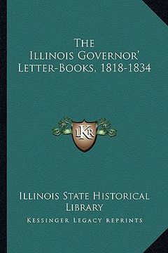 portada the illinois governor' letter-books, 1818-1834 (en Inglés)