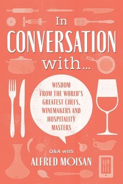 portada In Conversation With...: Wisdom from the World's Greatest Chefs, Winemakers and Hospitality Masters (en Inglés)