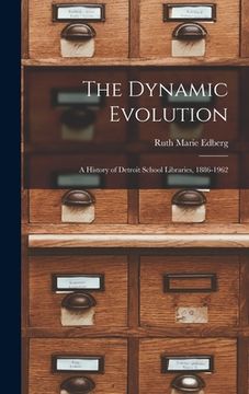 portada The Dynamic Evolution: a History of Detroit School Libraries, 1886-1962 (in English)