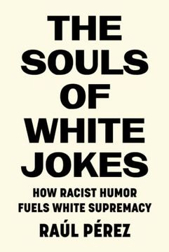 portada The Souls of White Jokes: How Racist Humor Fuels White Supremacy 