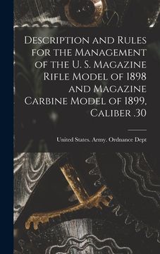 portada Description and Rules for the Management of the U. S. Magazine Rifle Model of 1898 and Magazine Carbine Model of 1899, Caliber .30 (en Inglés)