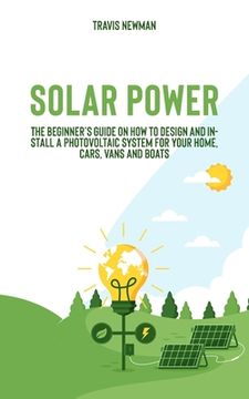 portada Solar Power: The beginner's guide on how to design and install a photovoltaic system for your home, cars, vans and boats (en Inglés)