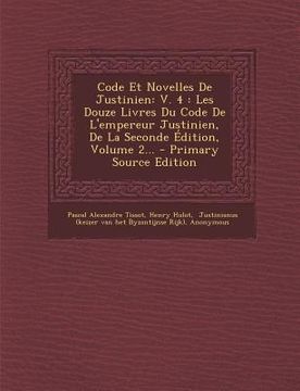 portada Code Et Novelles de Justinien: V. 4: Les Douze Livres Du Code de L'Empereur Justinien, de La Seconde Edition, Volume 2... - Primary Source Edition (en Latin)