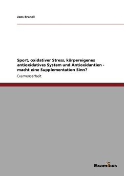 portada Sport, oxidativer Stress, körpereigenes antioxidatives System und Antioxidantien - macht eine Supplementation Sinn? (German Edition)