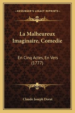 portada La Malheureux Imaginaire, Comedie: En Cinq Actes, En Vers (1777) (en Francés)