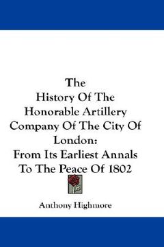 portada the history of the honorable artillery company of the city of london: from its earliest annals to the peace of 1802 (en Inglés)