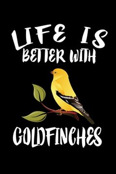 portada Life Is Better With Goldfinches: Animal Nature Collection (en Inglés)