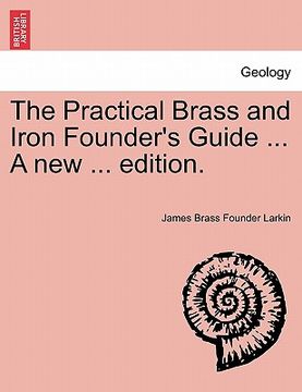 portada the practical brass and iron founder's guide ... a new ... edition. (en Inglés)