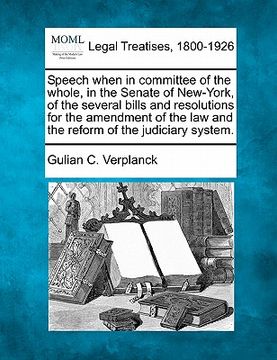 portada speech when in committee of the whole, in the senate of new-york, of the several bills and resolutions for the amendment of the law and the reform of (en Inglés)