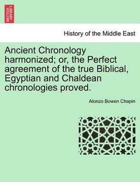 portada ancient chronology harmonized; or, the perfect agreement of the true biblical, egyptian and chaldean chronologies proved. (en Inglés)