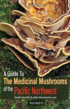 portada A Guide to the Medicinal Mushrooms of the Pacific Northwest: Health Benefits and Other Therapeutic Uses (en Inglés)