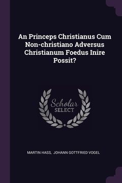 portada An Princeps Christianus Cum Non-christiano Adversus Christianum Foedus Inire Possit? (en Inglés)