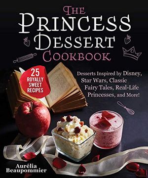 portada The Princess Dessert Cookbook: Desserts Inspired by Disney, Star Wars, Classic Fairy Tales, Real-Life Princesses, and More! 