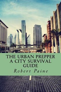 portada The Urban Prepper: A City Survival Guide (en Inglés)
