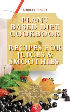 portada Plant Based Diet Cookbook - Recipes for Juices&smoothies: More than 50 delicious, healthy and easy recipes for your Juices and Smoothies that will hel (en Inglés)