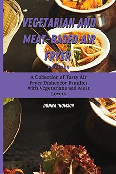 portada Vegetarian and Meat-Based air Fryer Recipes: A Collection of Tasty air Fryer Dishes for Families With Vegetarians and Meat Lovers (en Inglés)