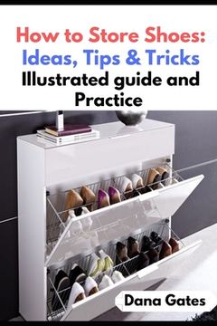 portada How to Store Shoes: Ideas, Tips & Tricks: Illustrated guide and Practice