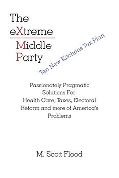 portada The Extreme Middle Party: Passionately Pragmatic Solutions For: Health Care, Taxes, Electoral Reform and More of America? S Problems (in English)