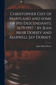 portada Christopher Gist of Maryland and Some of His Descendants, 1679-1957 / by Jean Muir Dorsey and Maxwell Jay Dorsey. (en Inglés)