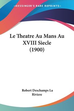 portada Le Theatre Au Mans Au XVIII Siecle (1900) (en Francés)