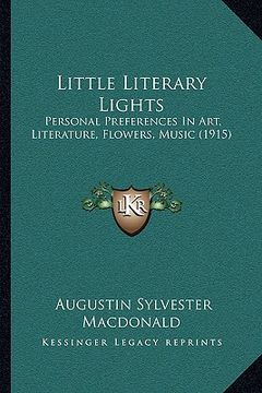 portada little literary lights: personal preferences in art, literature, flowers, music (1915) (en Inglés)