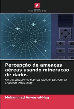 portada Percepção de Ameaças Aéreas Usando Mineração de Dados: Solução Para Prever Todas as Ameaças Baseadas no ar Usando Data Mining (en Portugués)
