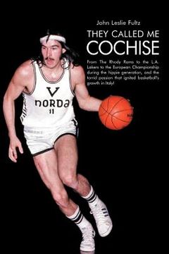 portada they called me cochise: from the rhody rams to the l.a. lakers to the european championship during the hippie generation, and the torrid passi (en Inglés)