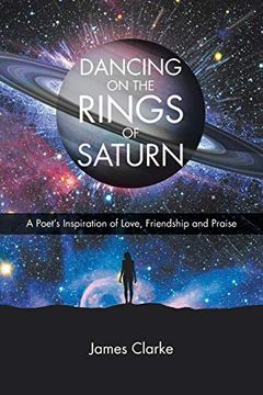 portada Dancing on the Rings of Saturn: A Poet's Inspiration of Love, Friendship and Praise 
