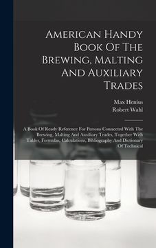 portada American Handy Book Of The Brewing, Malting And Auxiliary Trades: A Book Of Ready Reference For Persons Connected With The Brewing, Malting And Auxili