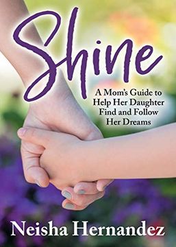 portada Shine: A Mom’S Guide to Help her Daughter Find and Follow her Dreams (en Inglés)