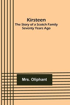 portada Kirsteen: The Story of a Scotch Family Seventy Years Ago (en Inglés)