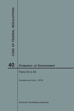 portada Code of Federal Regulations Title 40, Protection of Environment, Parts 53-59, 2018 (en Inglés)