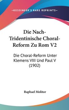 portada Die Nach-Tridentinische Choral-Reform Zu Rom V2: Die Choral-Reform Unter Klemens VIII Und Paul V (1902) (in German)
