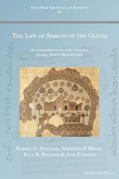 portada The Life of Simeon of the Olives: An entrepreneurial saint of early Islamic North Mesopotamia (in English)