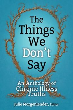 portada The Things we Don'T Say: An Anthology of Chronic Illness Truths (en Inglés)