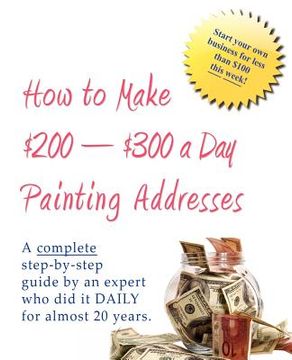 portada how to make $200-$300 a day painting addresses (en Inglés)