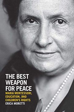 portada The Best Weapon for Peace: Maria Montessori, Education, and Children'S Rights (George l. Mosse Series in the History of European Culture, Sexuality, and Ideas) (en Inglés)