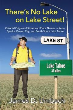 portada There's No Lake on Lake Street! Colorful Origins of Street and Place Names in Reno, Sparks, Carson City, and South Shore Lake Tahoe (en Inglés)