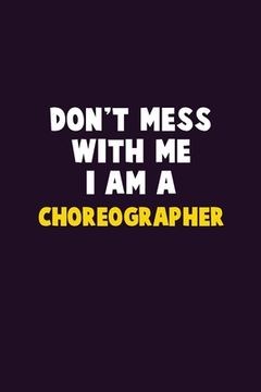 portada Don't Mess With Me, I Am A choreographer: 6X9 Career Pride 120 pages Writing Notebooks