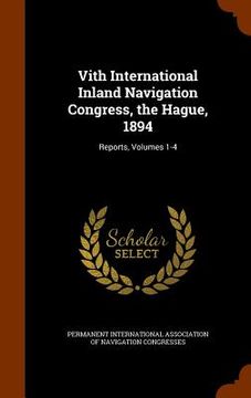 portada Vith International Inland Navigation Congress, the Hague, 1894: Reports, Volumes 1-4