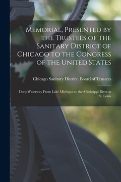portada Memorial, Presented by the Trustees of the Sanitary District of Chicago to the Congress of the United States: Deep Waterway From Lake Michigan to the (en Inglés)