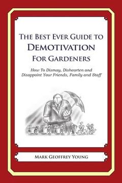 portada The Best Ever Guide to Demotivation for Gardeners: How To Dismay, Dishearten and Disappoint Your Friends, Family and Staff (in English)