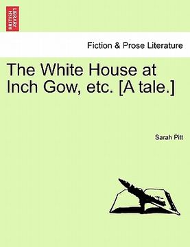 portada the white house at inch gow, etc. [a tale.] (en Inglés)